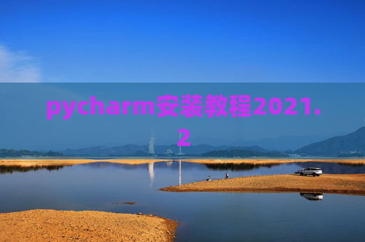 pycharm安装教程2021.2 pycharm安装教程2021.2